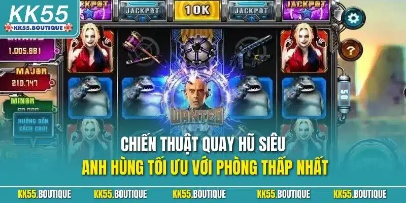 Chiến thuật quay hũ Siêu Anh Hùng tối ưu với phòng thấp nhất
