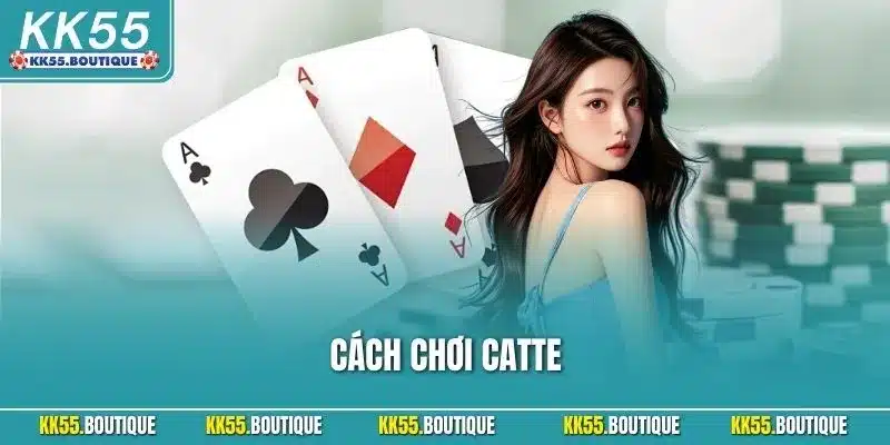 Cách Chơi Catte | Hướng Dẫn Dễ Hiểu Cho Người Mới 2025