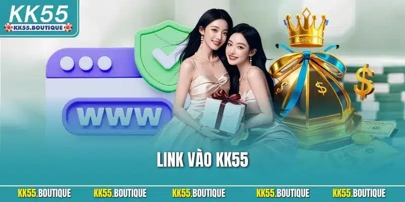 Link Vào KK55| Cập Nhật Liên Kết Mới Nhất Và An Toàn 2025