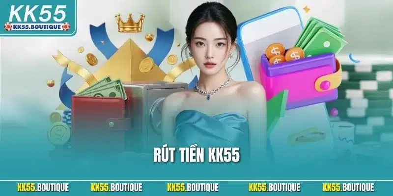 Rút Tiền KK55 | Quy Trình An Toàn Giúp Giao Dịch Nhanh Chóng